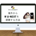 【2023年最新】海外からU-NEXT（ユーネクスト）を見る方法【VPNを使用すればOK】